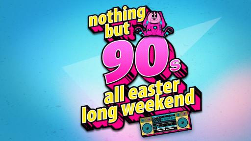 Nothing But The 90s all Easter Long Weekend