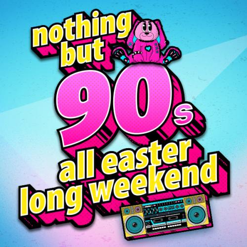 Nothing But The 90s all Easter Long Weekend